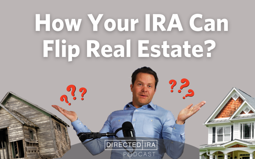 Ep.97 How Your IRA Can Flip Real Estate